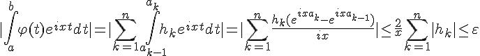 4$|\int_a^b\varphi(t)e^{ixt}dt|=|\Bigsum_{k=1}^n\int_{a_{k-1}}^{a_k}h_ke^{ixt}dt|=|\Bigsum_{k=1}^n\frac{h_k(e^{ixa_k}-e^{ixa_{k-1}})}{ix}|\le\frac2{x}\Bigsum_{k=1}^n|h_k|\le \varepsilon